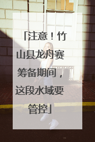 注意！竹山县龙舟赛筹备期间，这段水域要管控