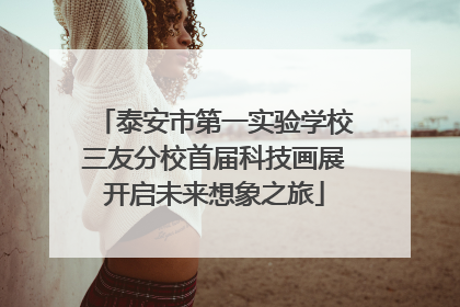 泰安市第一实验学校三友分校首届科技画展开启未来想象之旅