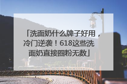 洗面奶什么牌子好用，冷门逆袭！618这些洗面奶直接圈粉无数