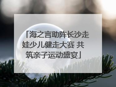 海之言助阵长沙走娃少儿健走大赛 共筑亲子运动盛宴