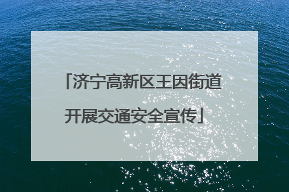 济宁高新区王因街道开展交通安全宣传