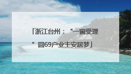 浙江台州：“一窗受理”圆69户业主安居梦