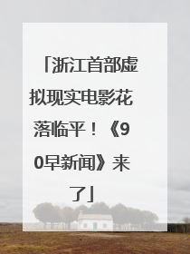 浙江首部虚拟现实电影花落临平！《90早新闻》来了