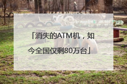 消失的ATM机，如今全国仅剩80万台