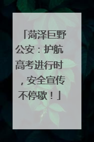 菏泽巨野公安：护航高考进行时，安全宣传不停歇！