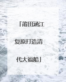 莆田涵江复原打造清代大福船
