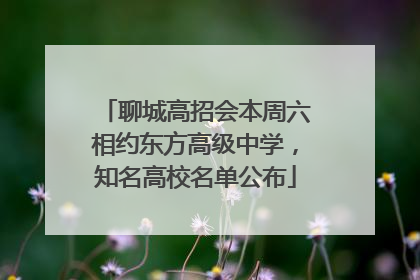 聊城高招会本周六相约东方高级中学，知名高校名单公布
