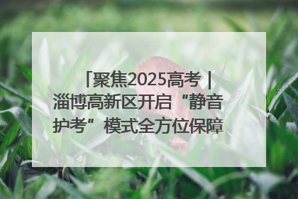 聚焦2025高考｜淄博高新区开启“静音护考”模式全方位保障高考环境整洁