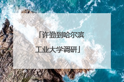 许勤到哈尔滨工业大学调研