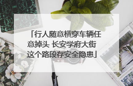 行人随意横穿车辆任意掉头 长安学府大街这个路段存安全隐患