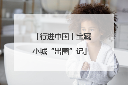 行进中国丨宝藏小城“出圈”记