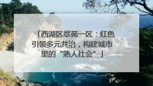 西湖区翠苑一区：红色引领多元共治，构建城市里的“熟人社会”