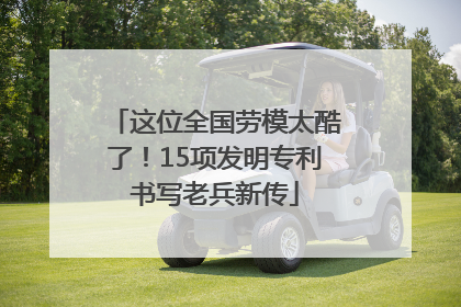 这位全国劳模太酷了！15项发明专利书写老兵新传