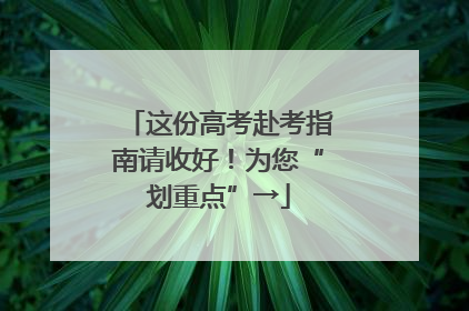 这份高考赴考指南请收好！为您“划重点”→