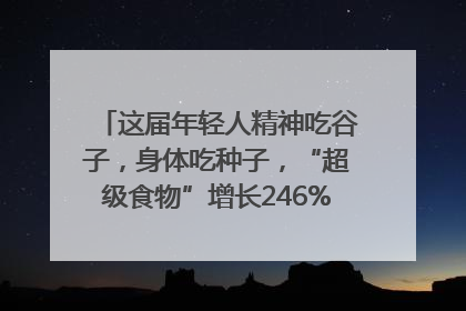这届年轻人精神吃谷子，身体吃种子，“超级食物”增长246%｜变革618