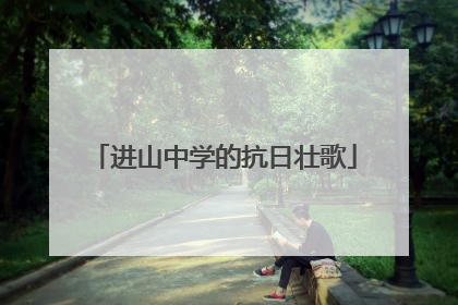 进山中学的抗日壮歌