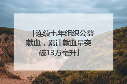 连续七年组织公益献血，累计献血量突破13万毫升