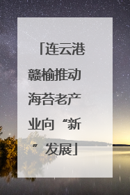 连云港赣榆推动海苔老产业向“新”发展