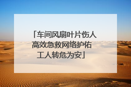 车间风扇叶片伤人 高效急救网络护佑工人转危为安
