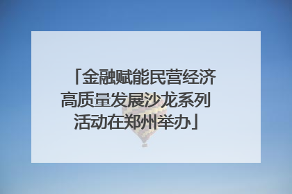 金融赋能民营经济高质量发展沙龙系列活动在郑州举办