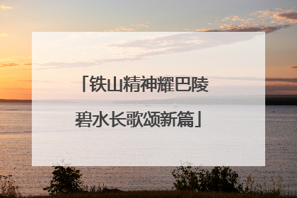 铁山精神耀巴陵 碧水长歌颂新篇