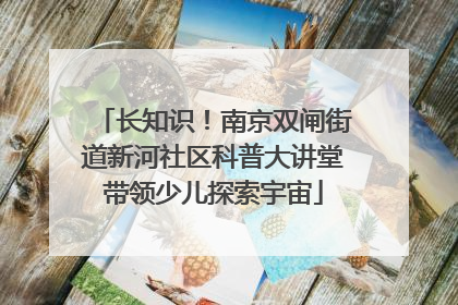 长知识！南京双闸街道新河社区科普大讲堂带领少儿探索宇宙