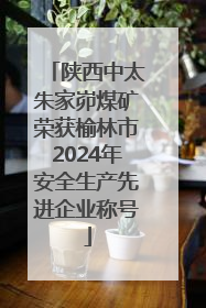 陕西中太朱家峁煤矿荣获榆林市2024年安全生产先进企业称号