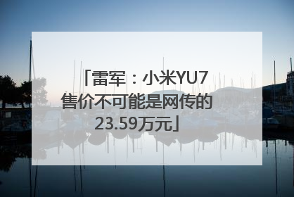 雷军：小米YU7售价不可能是网传的23.59万元
