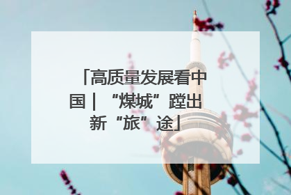 高质量发展看中国｜“煤城”蹚出新“旅”途