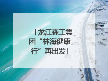 龙江森工集团“林海健康行”再出发