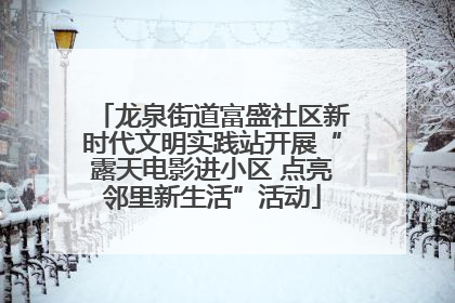龙泉街道富盛社区新时代文明实践站开展“露天电影进小区 点亮邻里新生活”活动