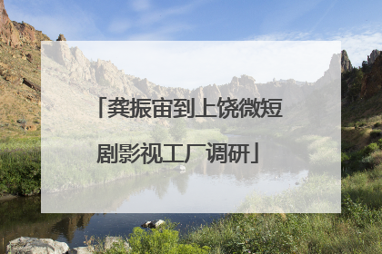 龚振宙到上饶微短剧影视工厂调研