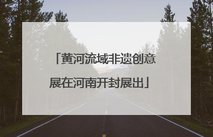 黄河流域非遗创意展在河南开封展出
