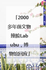 2000多年前文物撞脸Labubu，博物馆回应