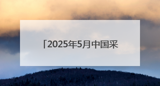 2025年5月中国采购经理指数运行情况