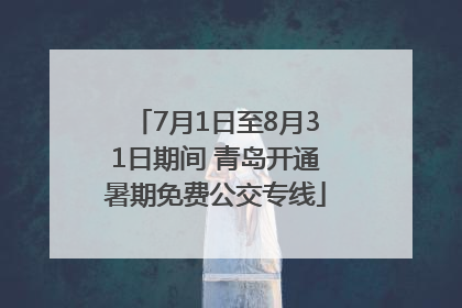 7月1日至8月31日期间 青岛开通暑期免费公交专线