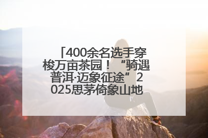 400余名选手穿梭万亩茶园！“骑遇普洱·迈象征途”2025思茅倚象山地自行车赛圆满举行