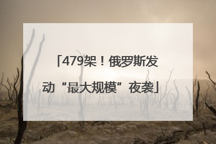 479架！俄罗斯发动“最大规模”夜袭