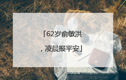 62岁俞敏洪，凌晨报平安